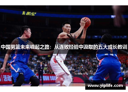 中国男篮未来崛起之路：从连败经验中汲取的五大成长教训