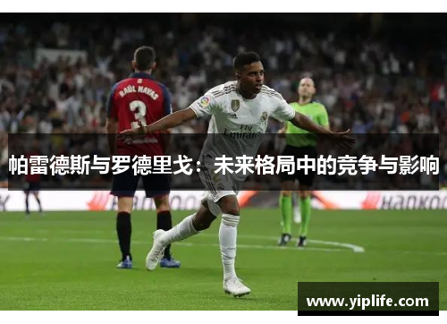 帕雷德斯与罗德里戈：未来格局中的竞争与影响