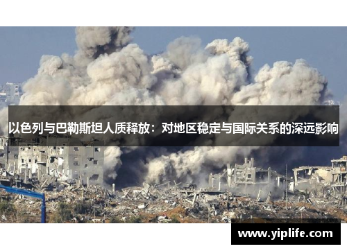 以色列与巴勒斯坦人质释放：对地区稳定与国际关系的深远影响