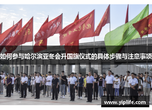 如何参与哈尔滨亚冬会升国旗仪式的具体步骤与注意事项