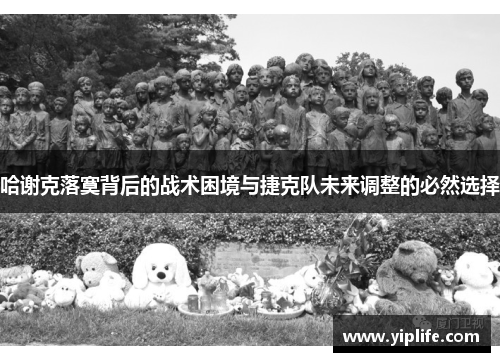 哈谢克落寞背后的战术困境与捷克队未来调整的必然选择