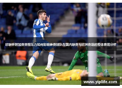 欧联杯附加赛赛程压力如何影响参赛球队在国内联赛与欧洲赛场的整体表现分析