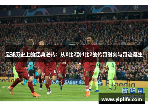足球历史上的经典逆转:从0比2到4比2的传奇时刻与奇迹诞生 足球历史上的经典逆转:从0比2到4比2的传奇时刻与奇迹诞生